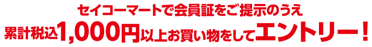 セイコーマートで会員証をご提示のうえ累計税込1,000円以上お買い物をしてエントリー!