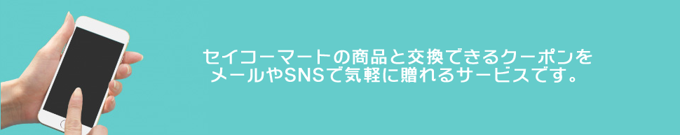 セイコーマートの商品と交換できるクーポンをメールやSNSで気軽に贈れるサービスです